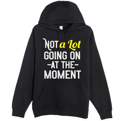 Not A Lot Going On At The Moment Premium Pullover Hoodie