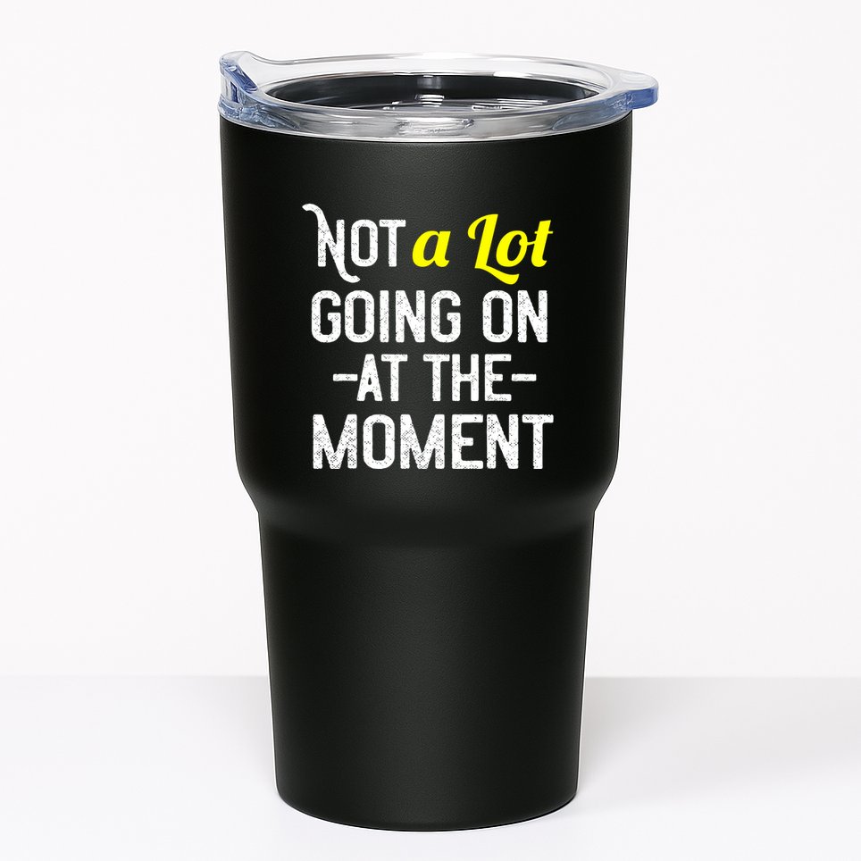 Not A Lot Going On At The Moment Tumbler