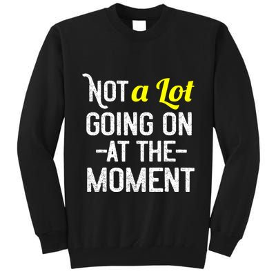 Not A Lot Going On At The Moment Tall Sweatshirt