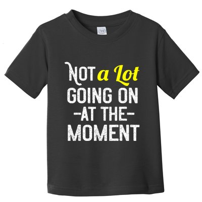 Not A Lot Going On At The Moment Toddler T-Shirt