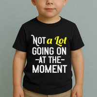 Not A Lot Going On At The Moment Toddler T-Shirt