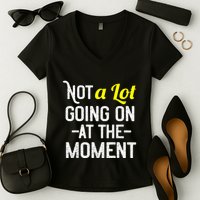 Not A Lot Going On At The Moment Women's V-Neck T-Shirt