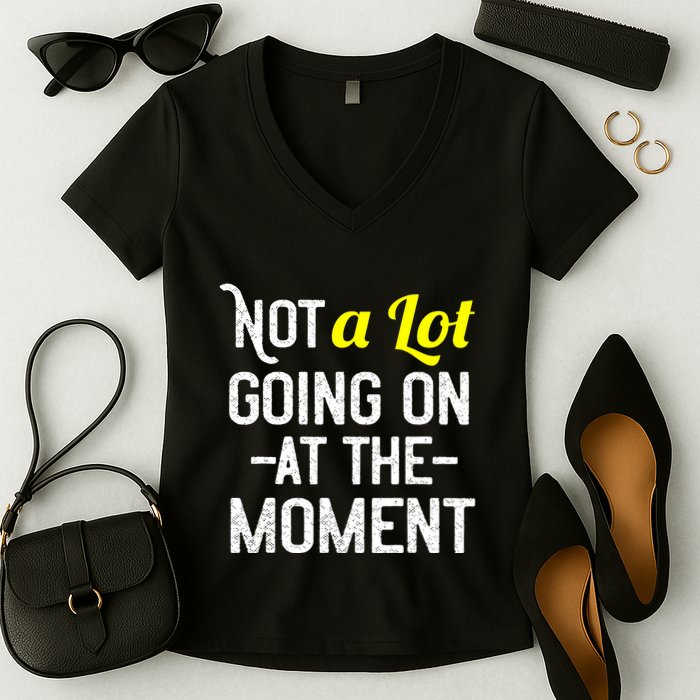 Not A Lot Going On At The Moment Women's V-Neck T-Shirt