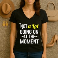 Not A Lot Going On At The Moment Women's V-Neck T-Shirt