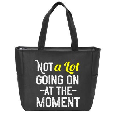Not A Lot Going On At The Moment Zip Tote Bag