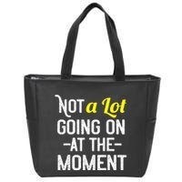 Not A Lot Going On At The Moment Zip Tote Bag