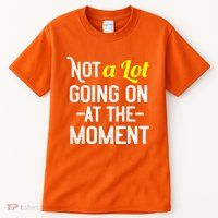 Not A Lot Going On At The Moment Tall T-Shirt