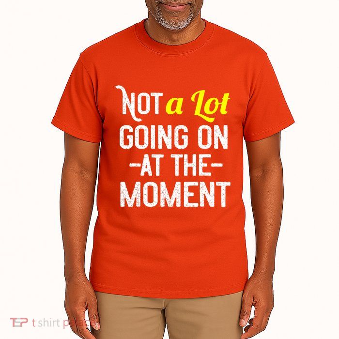 Not A Lot Going On At The Moment Tall T-Shirt