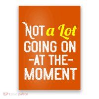 Not A Lot Going On At The Moment Poster