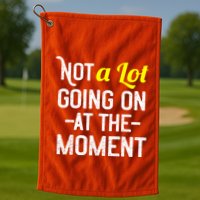 Not A Lot Going On At The Moment Golf Towel