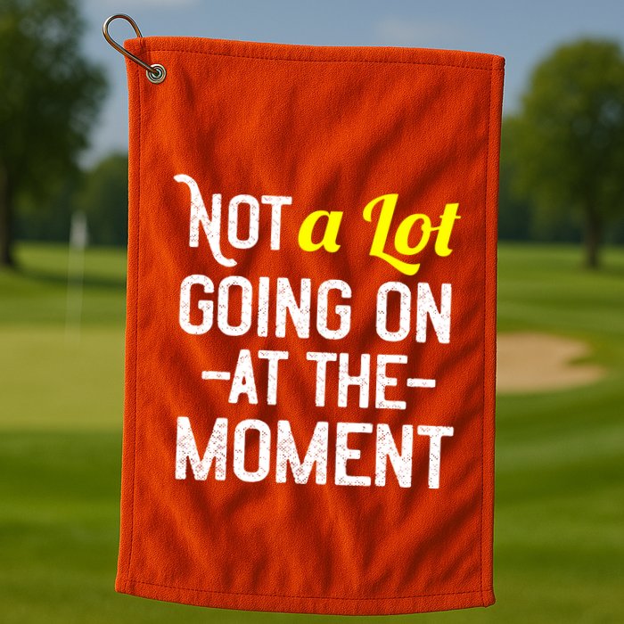 Not A Lot Going On At The Moment Golf Towel