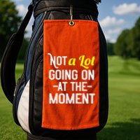 Not A Lot Going On At The Moment Golf Towel