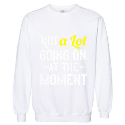 Not A Lot Going On At The Moment Garment-Dyed Sweatshirt