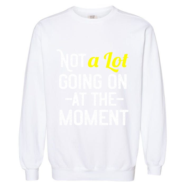 Not A Lot Going On At The Moment Garment-Dyed Sweatshirt