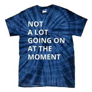 Not A Lot Going On At The Moment Tie-Dye T-Shirt