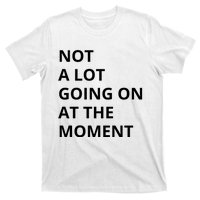 Not A Lot Going On At The Moment T-Shirt