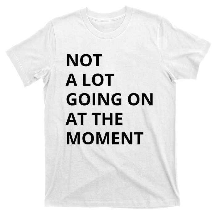 Not A Lot Going On At The Moment T-Shirt