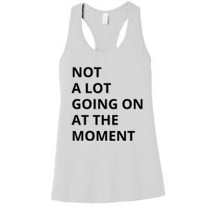 Not A Lot Going On At The Moment Women's Racerback Tank