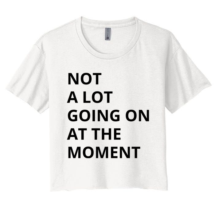 Not A Lot Going On At The Moment Women's Crop Top Tee