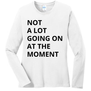 Not A Lot Going On At The Moment Ladies Long Sleeve Shirt