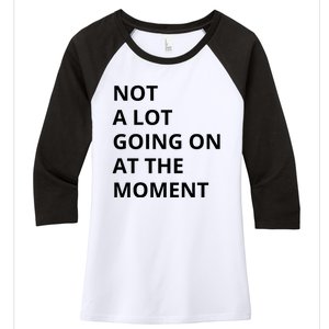 Not A Lot Going On At The Moment Women's Tri-Blend 3/4-Sleeve Raglan Shirt