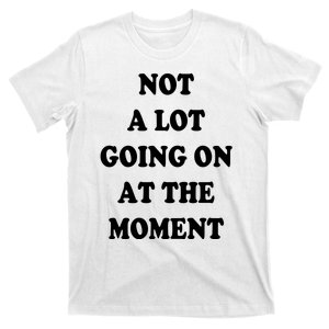 Not A Lot Going On At The Moment T-Shirt