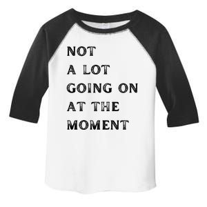 Not A Lot Going On At The Moment Toddler Fine Jersey T-Shirt