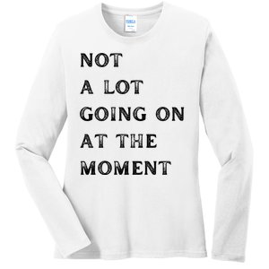 Not A Lot Going On At The Moment Ladies Long Sleeve Shirt