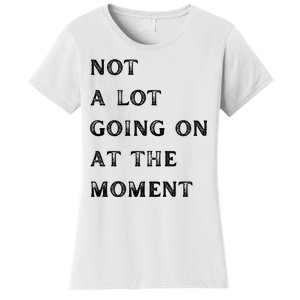 Not A Lot Going On At The Moment Women's T-Shirt