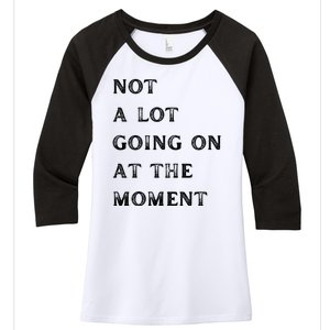 Not A Lot Going On At The Moment Women's Tri-Blend 3/4-Sleeve Raglan Shirt