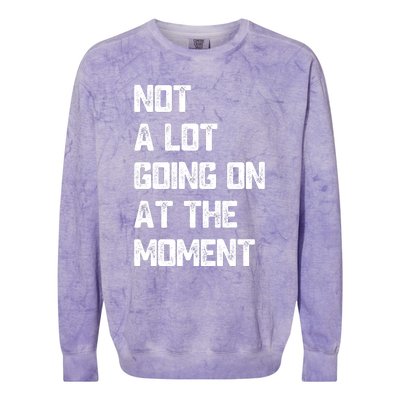 Not A Lot Going On At The Moment Colorblast Crewneck Sweatshirt