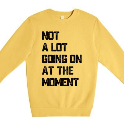 Not A Lot Going On At The Moment Premium Crewneck Sweatshirt