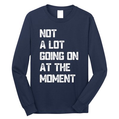 Not A Lot Going On At The Moment Long Sleeve Shirt