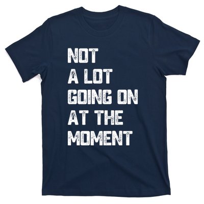 Not A Lot Going On At The Moment T-Shirt