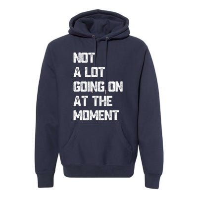 Not A Lot Going On At The Moment Premium Hoodie