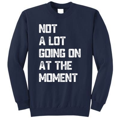 Not A Lot Going On At The Moment Tall Sweatshirt