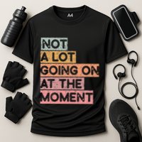 Not a Lot Going on at the Moment Performance Shirt