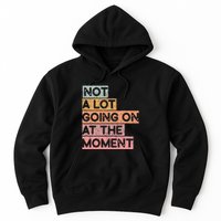 Not a Lot Going on at the Moment Hoodie
