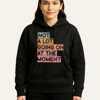 Not a Lot Going on at the Moment Hoodie