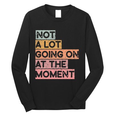 Not a Lot Going on at the Moment Long Sleeve Shirt