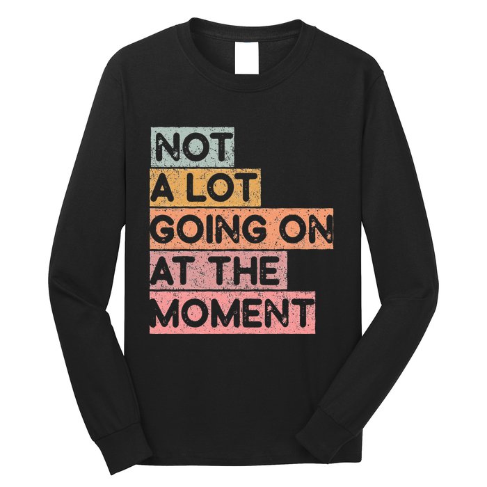 Not a Lot Going on at the Moment Long Sleeve Shirt