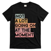 Not a Lot Going on at the Moment T-Shirt