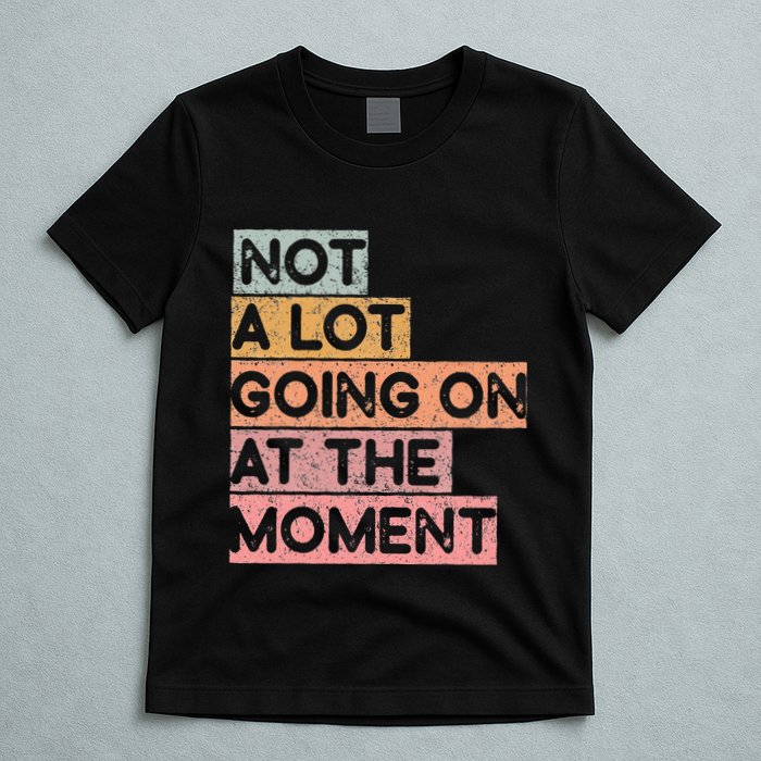 Not a Lot Going on at the Moment T-Shirt