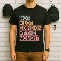 Not a Lot Going on at the Moment T-Shirt