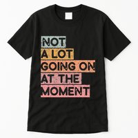 Not a Lot Going on at the Moment Tall T-Shirt