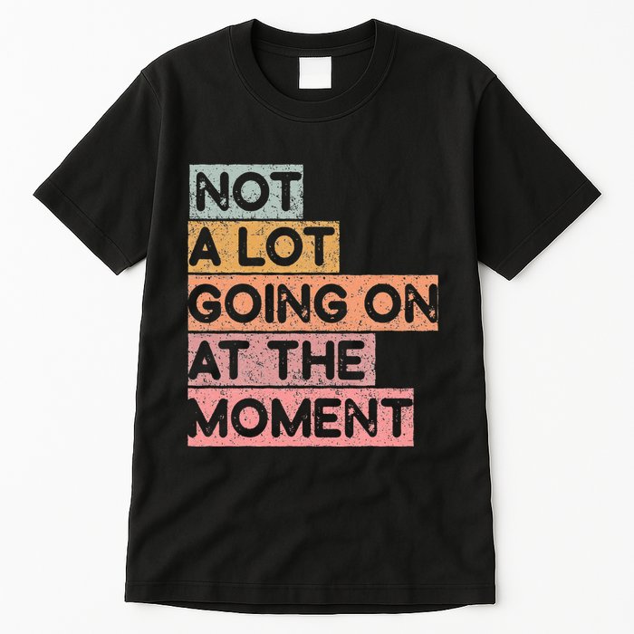 Not a Lot Going on at the Moment Tall T-Shirt