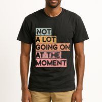 Not a Lot Going on at the Moment Tall T-Shirt