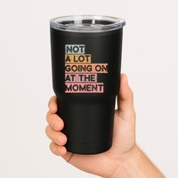Not a Lot Going on at the Moment Tumbler