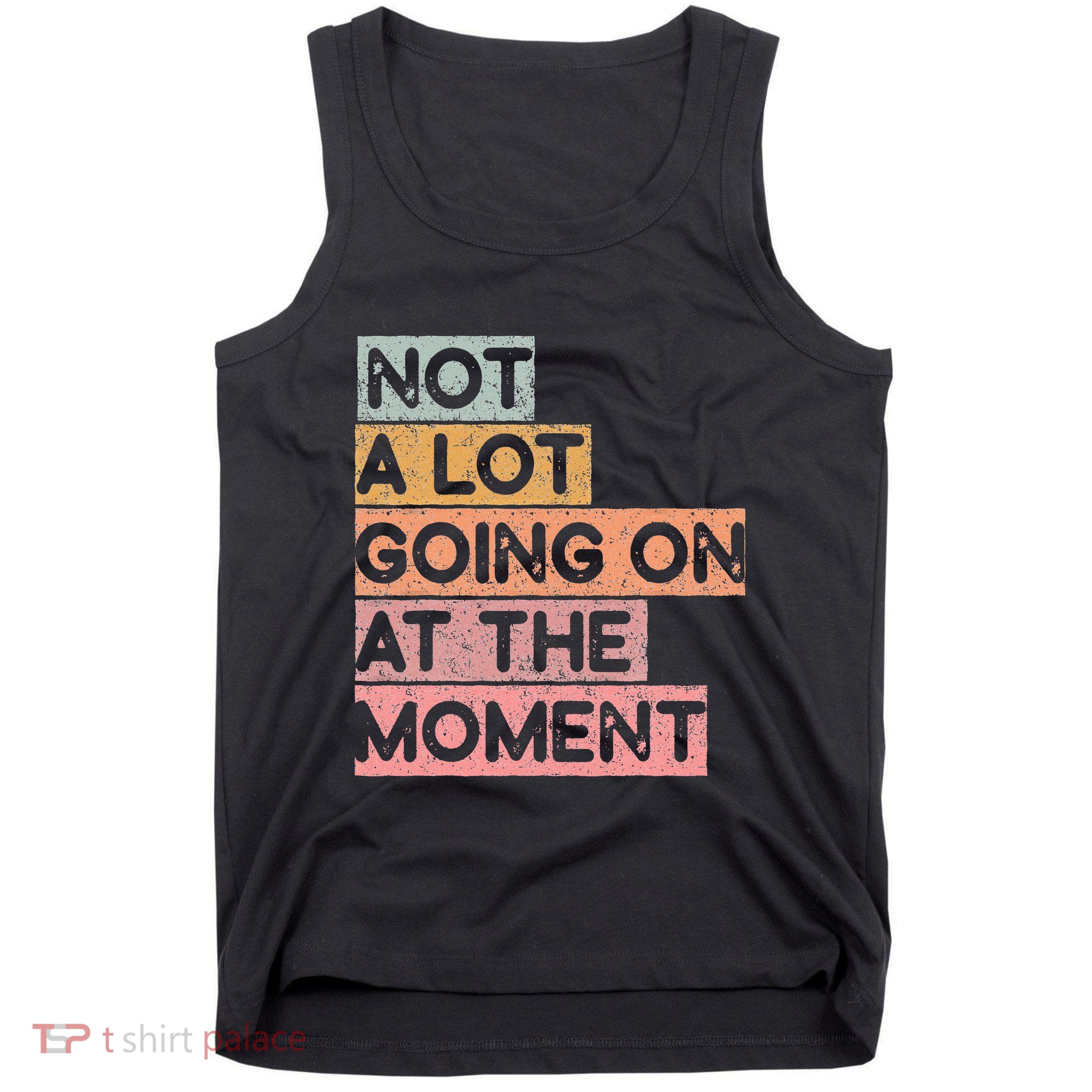 Not a Lot Going on at the Moment Tank Top