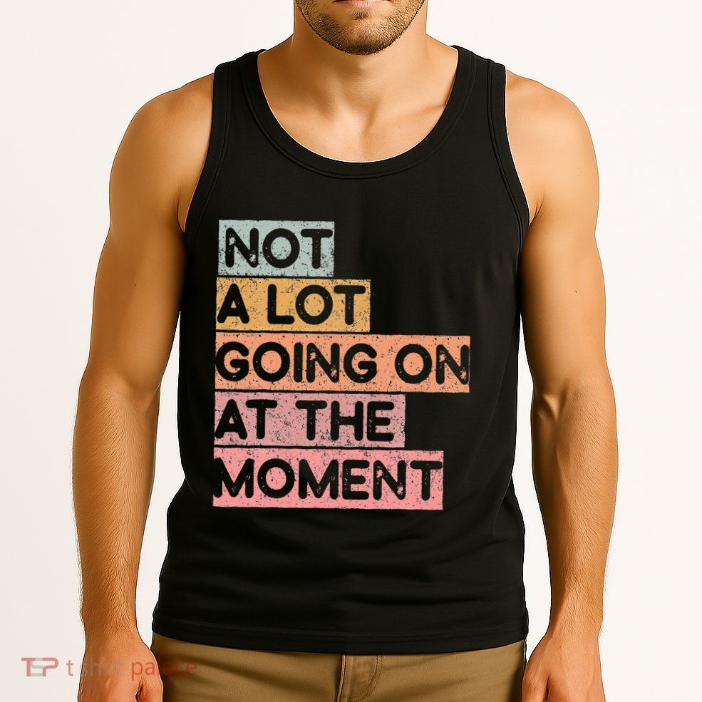Not a Lot Going on at the Moment Tank Top